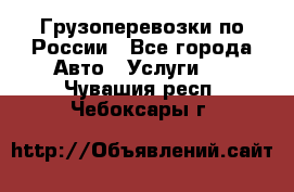 Грузоперевозки по России - Все города Авто » Услуги   . Чувашия респ.,Чебоксары г.